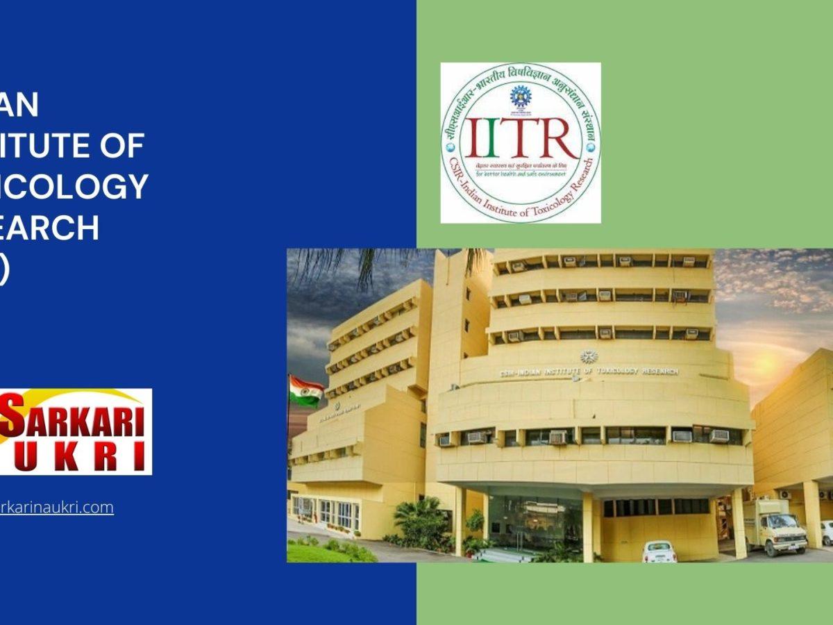 Indian Institute of Toxicology Research (IITR) Recruitment