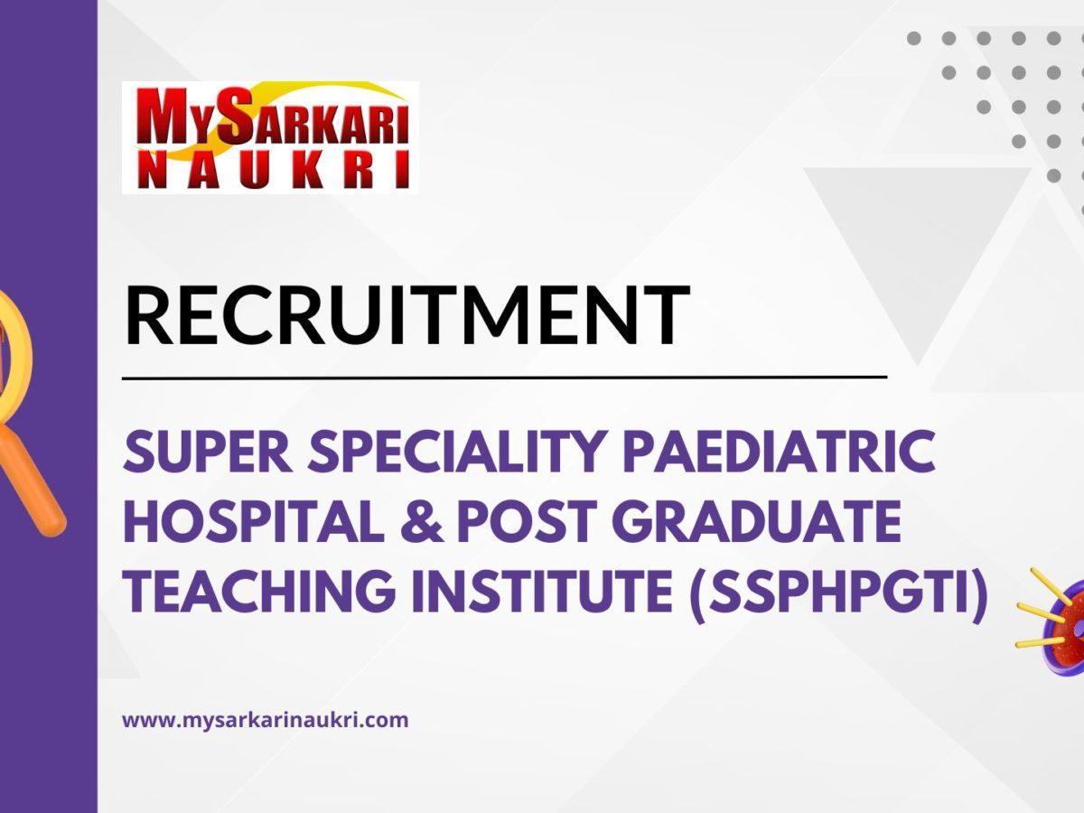 Super Speciality Paediatric Hospital & Post Graduate Teaching Institute (SSPHPGTI) Recruitment