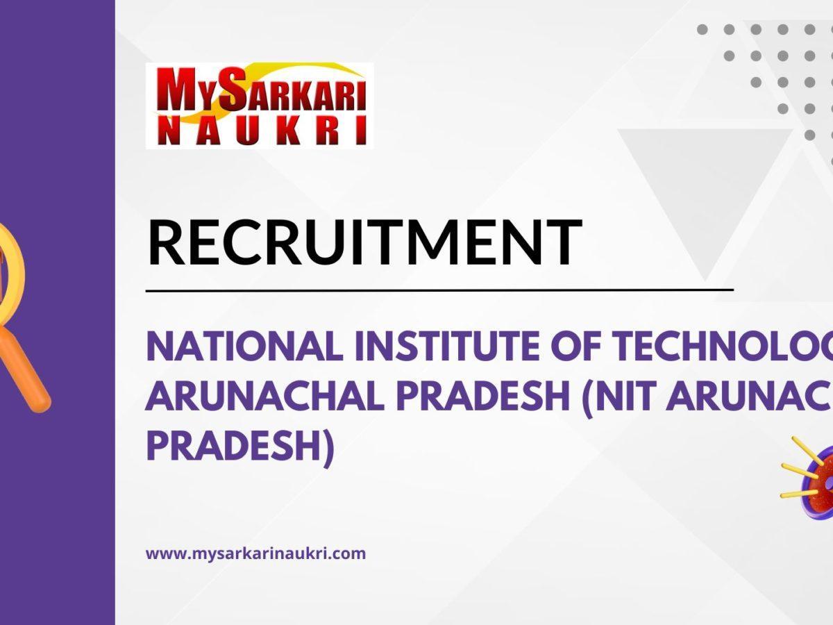 National Institute Of Technology Arunachal Pradesh (NIT Arunachal Pradesh) Recruitment